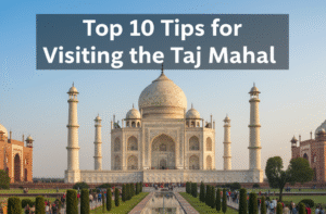 Top 10 Tips for Visiting the Taj Mahal – What Tourists Must Know Before Going